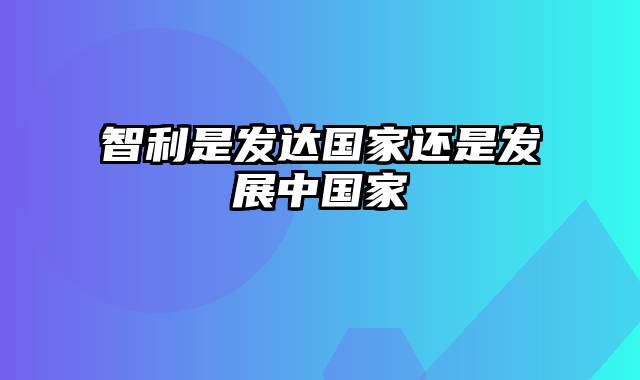 智利是发达国家还是发展中国家