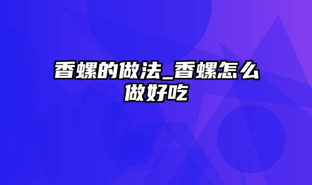 香螺的做法_香螺怎么做好吃
