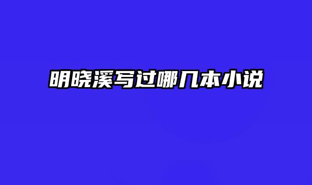 明晓溪写过哪几本小说