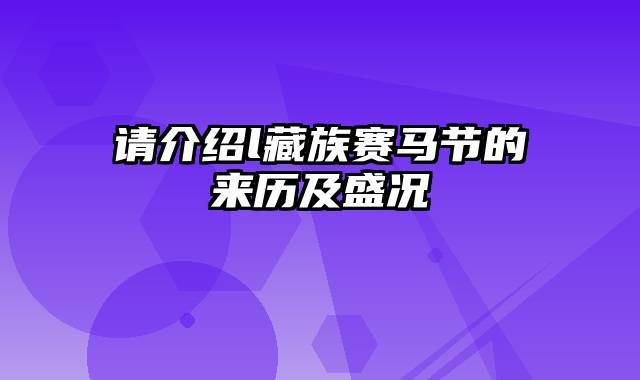 请介绍l藏族赛马节的来历及盛况