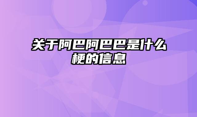 关于阿巴阿巴巴是什么梗的信息