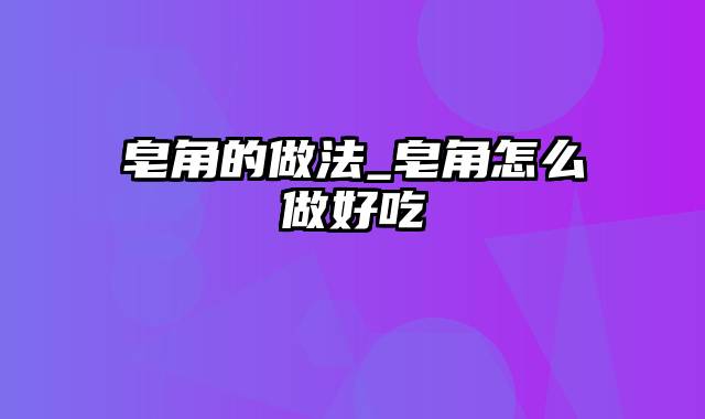 皂角的做法_皂角怎么做好吃