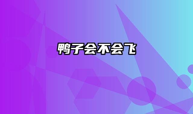 鸭子会不会飞
