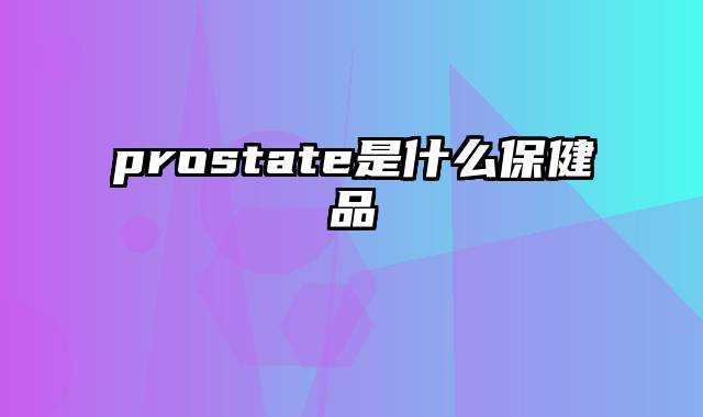 prostate是什么保健品