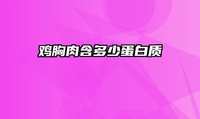 鸡胸肉含多少蛋白质