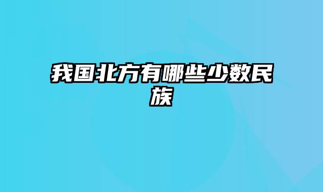 我国北方有哪些少数民族