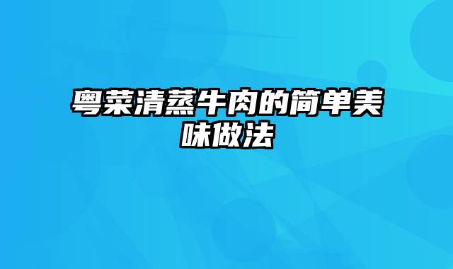 粤菜清蒸牛肉的简单美味做法