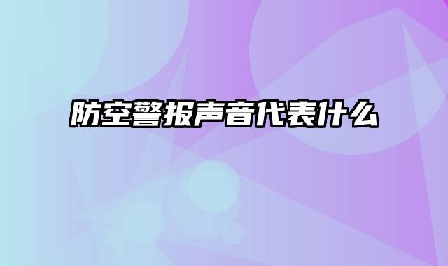 防空警报声音代表什么