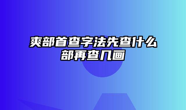 爽部首查字法先查什么部再查几画