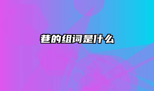 巷的组词是什么