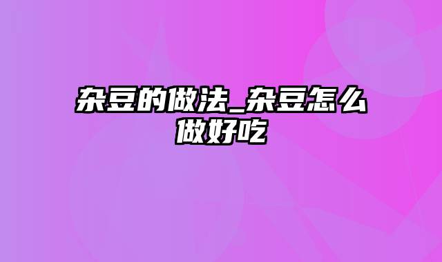 杂豆的做法_杂豆怎么做好吃