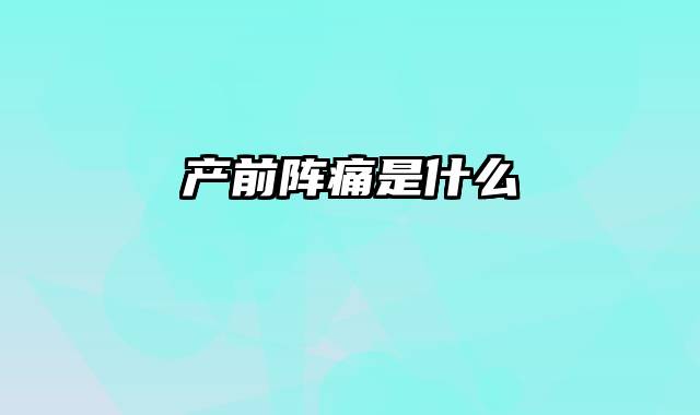 产前阵痛是什么