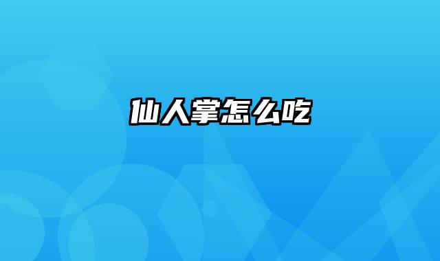 仙人掌怎么吃