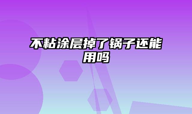 不粘涂层掉了锅子还能用吗