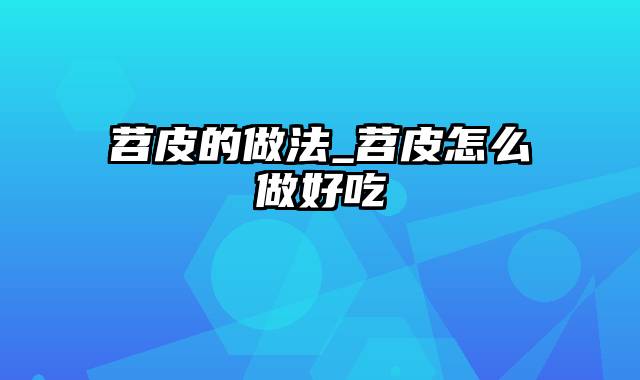 苕皮的做法_苕皮怎么做好吃