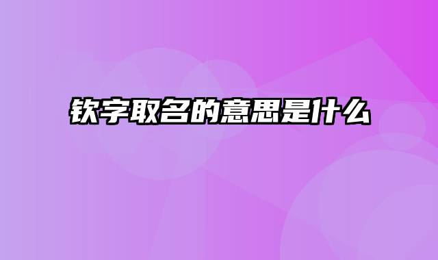 钦字取名的意思是什么