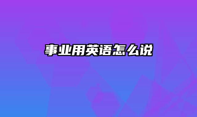 事业用英语怎么说