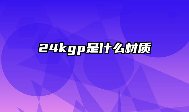 24kgp是什么材质