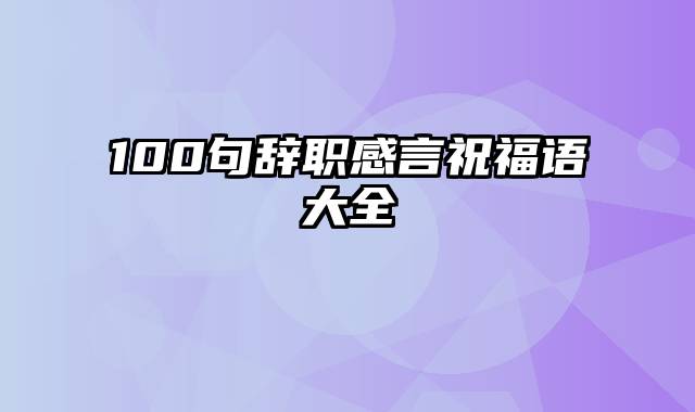 100句辞职感言祝福语大全