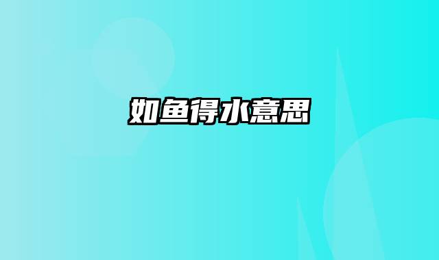 如鱼得水意思
