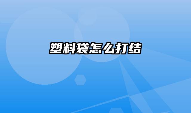 塑料袋怎么打结