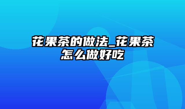 花果茶的做法_花果茶怎么做好吃