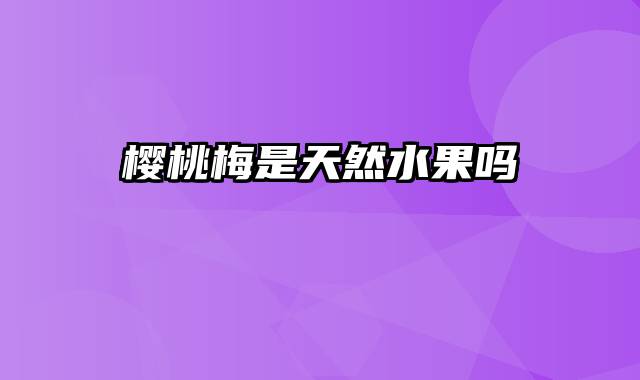 樱桃梅是天然水果吗