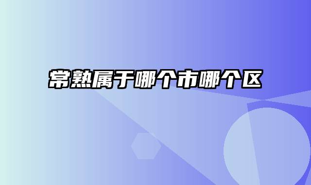 常熟属于哪个市哪个区