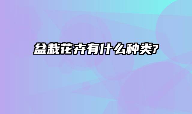 盆栽花卉有什么种类?