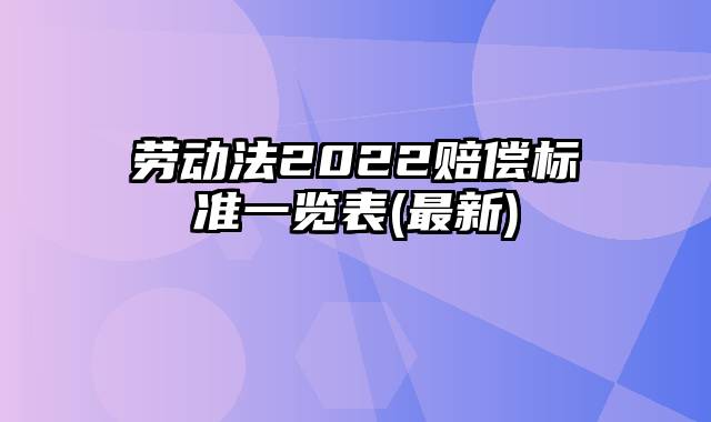 劳动法2022赔偿标准一览表(最新)