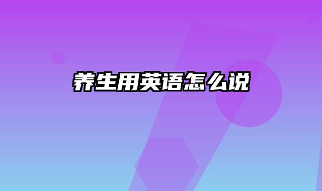 养生用英语怎么说