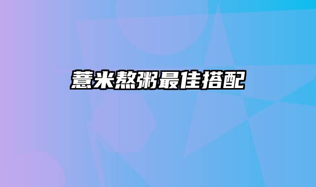 薏米熬粥最佳搭配