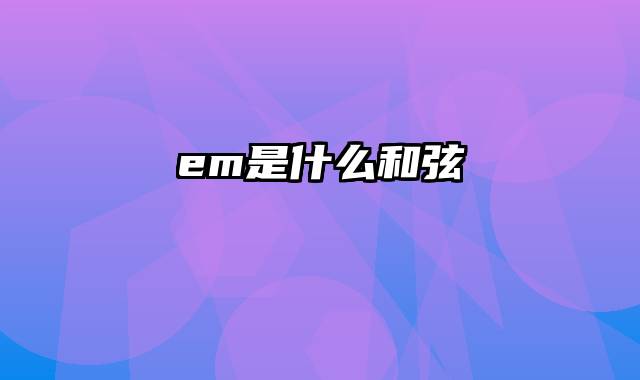 em是什么和弦