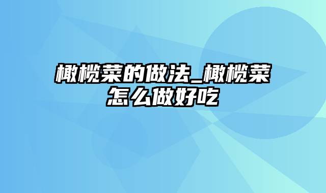 橄榄菜的做法_橄榄菜怎么做好吃