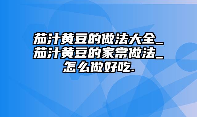 茄汁黄豆的做法大全_茄汁黄豆的家常做法_怎么做好吃.