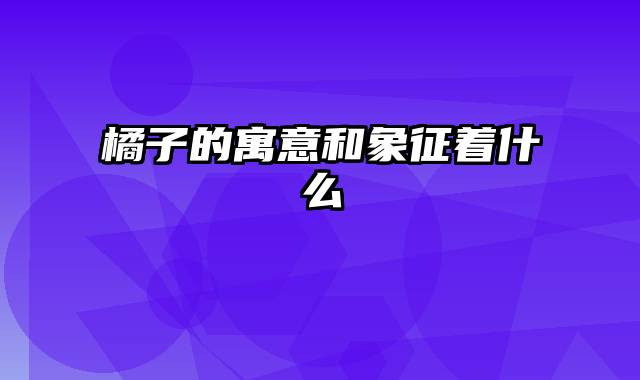 橘子的寓意和象征着什么