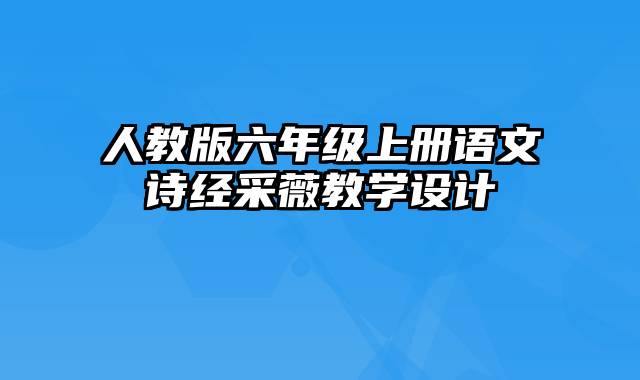 人教版六年级上册语文诗经采薇教学设计