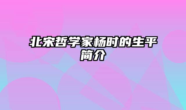 北宋哲学家杨时的生平简介