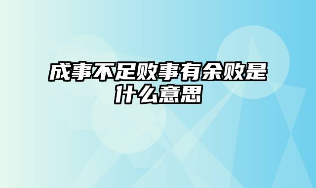 成事不足败事有余败是什么意思