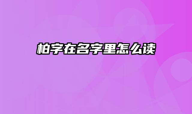 柏字在名字里怎么读