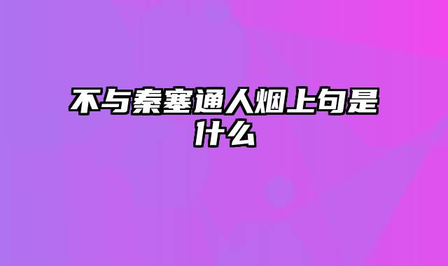 不与秦塞通人烟上句是什么