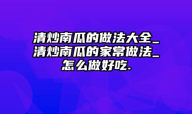 清炒南瓜的做法大全_清炒南瓜的家常做法_怎么做好吃.