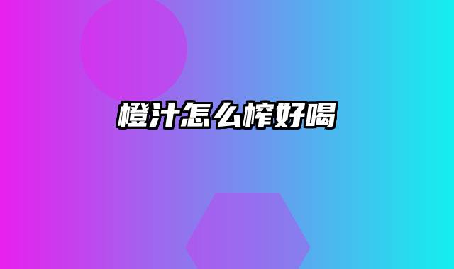 橙汁怎么榨好喝