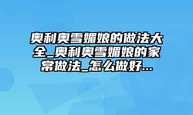 奥利奥雪媚娘的做法大全_奥利奥雪媚娘的家常做法_怎么做好...