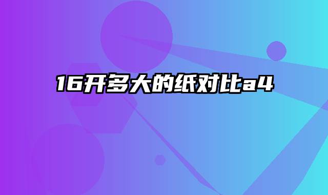16开多大的纸对比a4