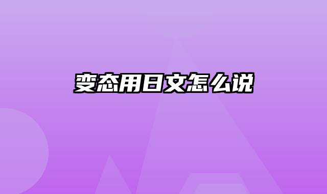 变态用日文怎么说