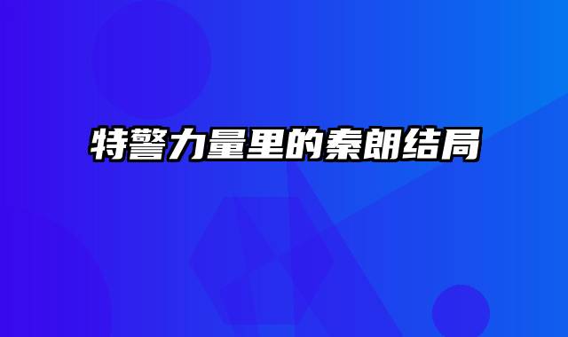 特警力量里的秦朗结局