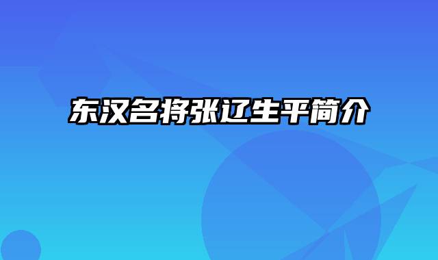 东汉名将张辽生平简介