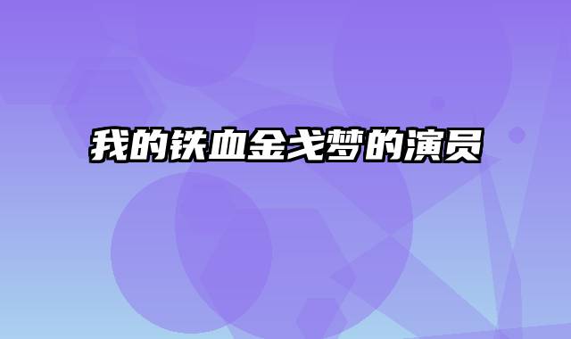 我的铁血金戈梦的演员