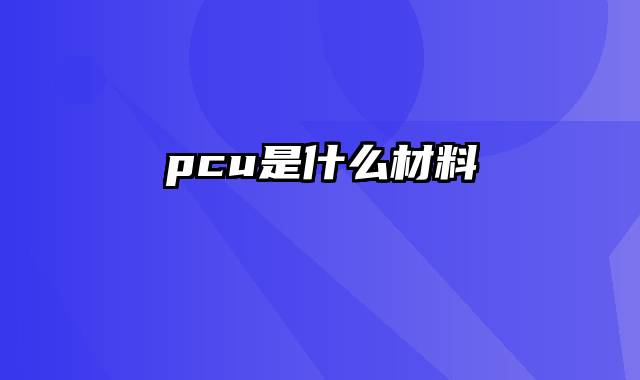 pcu是什么材料